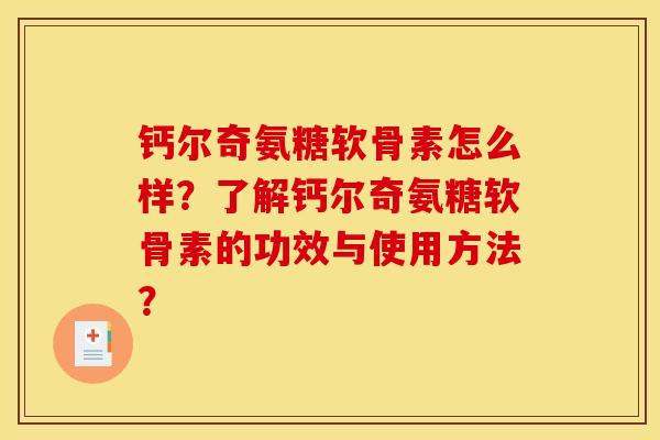 钙尔奇氨糖软骨素怎么样?了解钙尔奇氨糖软骨素的功效与使用方法? 钙尔奇氨糖软骨素怎么样?了解钙尔奇氨糖软骨素的功效与使用方法?