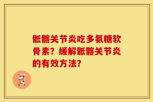 骶髂吃多氨糖软骨素?缓解骶髂的有效方法? 骶髂吃多氨糖软骨素?缓解骶髂的有效方法?