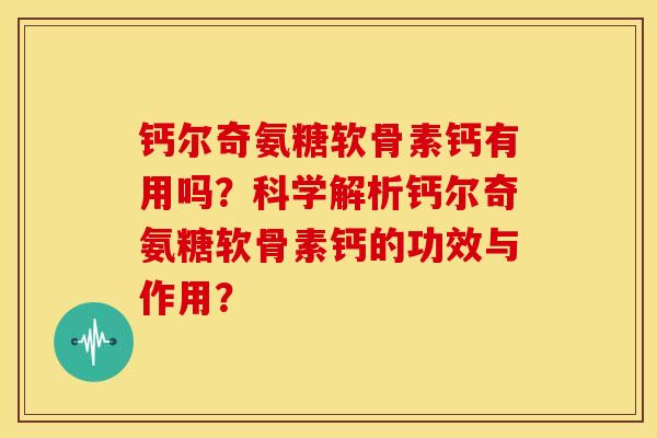 钙尔奇氨糖软骨素钙有用吗?科学解析钙尔奇氨糖软骨素钙的功效与作用? 钙尔奇氨糖软骨素钙有用吗?科学解析钙尔奇氨糖软骨素钙的功效与作用?