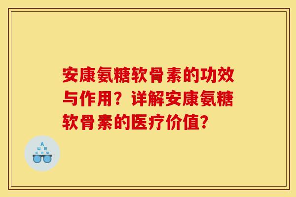 安康氨糖软骨素的功效与作用?详解安康氨糖软骨素的医疗价值? 安康氨糖软骨素的功效与作用?详解安康氨糖软骨素的医疗价值?