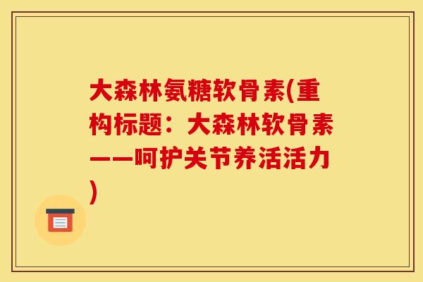 大森林氨糖软骨素(重构标题：大森林软骨素——呵护关节养活活力)