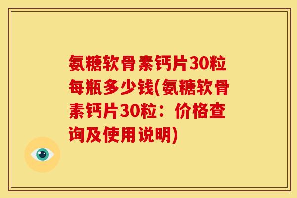 氨糖软骨素钙片30粒每瓶多少钱(氨糖软骨素钙片30粒:价格查询及使用说明) 氨糖软骨素钙片30粒每瓶多少钱(氨糖软骨素钙片30粒:价格查询及使用说明)