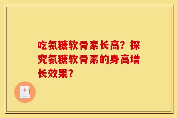 吃氨糖软骨素长高？探究氨糖软骨素的身高增长效果？