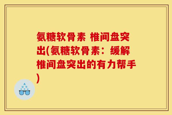 氨糖软骨素 椎间盘突出(氨糖软骨素：缓解椎间盘突出的有力帮手)