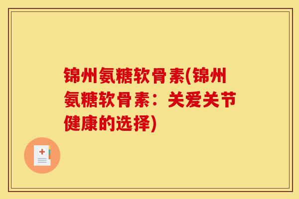 锦州氨糖软骨素(锦州氨糖软骨素：关爱关节健康的选择)