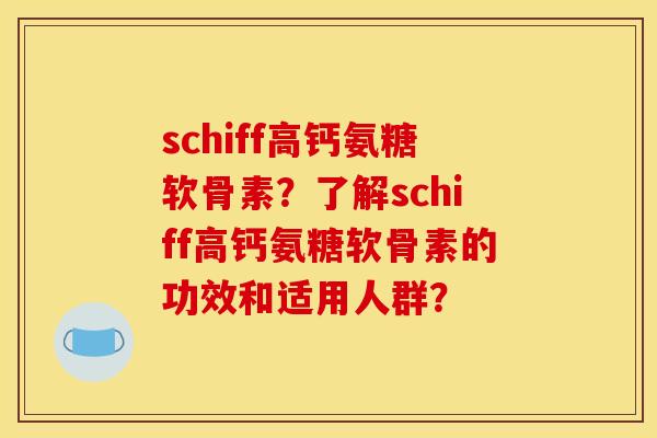 schiff高钙氨糖软骨素？了解schiff高钙氨糖软骨素的功效和适用人群？