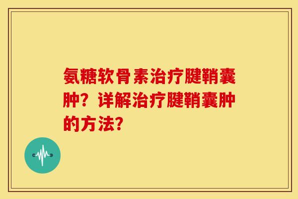 氨糖软骨素腱鞘囊肿？详解腱鞘囊肿的方法？