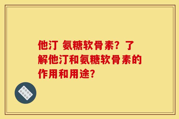 他汀 氨糖软骨素?了解他汀和氨糖软骨素的作用和用途? 他汀 氨糖软骨素?了解他汀和氨糖软骨素的作用和用途?