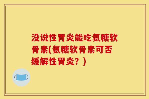 没说性能吃氨糖软骨素(氨糖软骨素可否缓解性？)