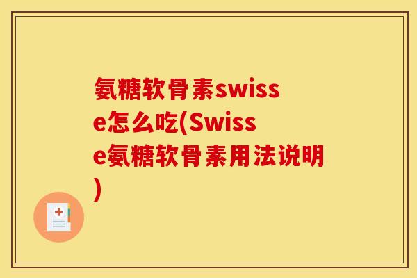 氨糖软骨素swisse怎么吃(Swisse氨糖软骨素用法说明)