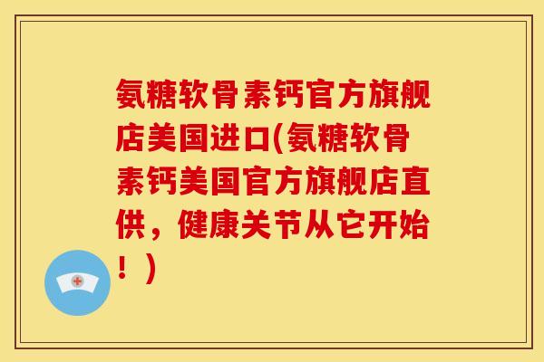 氨糖软骨素钙官方旗舰店美国进口(氨糖软骨素钙美国官方旗舰店直供,健康关节从它开始!) 氨糖软骨素钙官方旗舰店美国进口(氨糖软骨素钙美国官方旗舰店直供,健康关节从它开始!)
