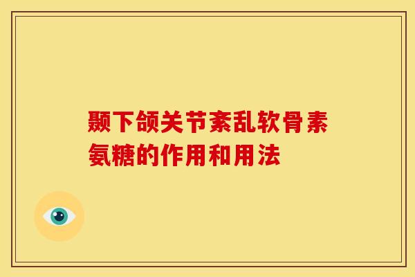 颞下颌关节紊乱软骨素氨糖的作用和用法 颞下颌关节紊乱软骨素氨糖的作用和用法