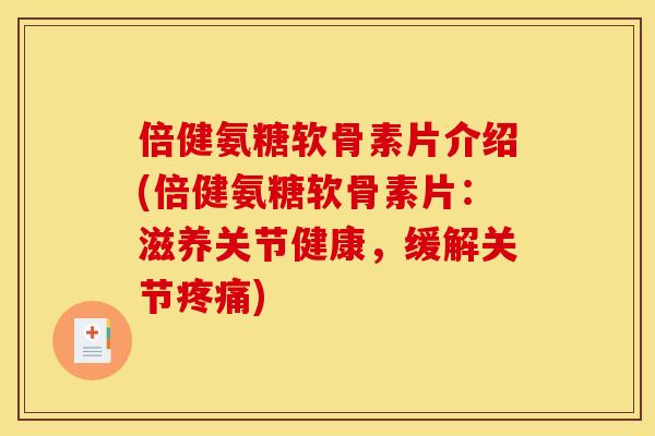 倍健氨糖软骨素片介绍(倍健氨糖软骨素片：滋养关节健康，缓解关节)