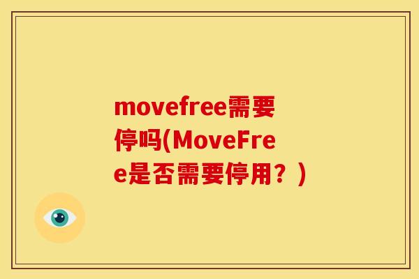 movefree需要停吗(MoveFree是否需要停用?) movefree需要停吗(MoveFree是否需要停用?)