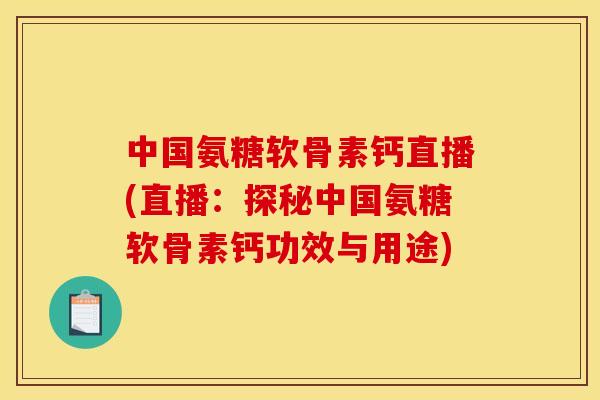 中国氨糖软骨素钙直播(直播:探秘中国氨糖软骨素钙功效与用途) 中国氨糖软骨素钙直播(直播:探秘中国氨糖软骨素钙功效与用途)