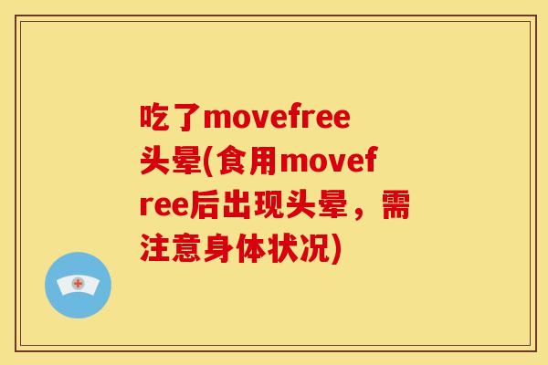 吃了movefree头晕(食用movefree后出现头晕,需注意身体状况) 吃了movefree头晕(食用movefree后出现头晕,需注意身体状况)
