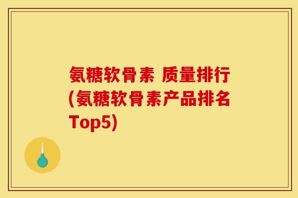 氨糖软骨素 质量排行(氨糖软骨素产品排名Top5) 氨糖软骨素 质量排行(氨糖软骨素产品排名Top5)