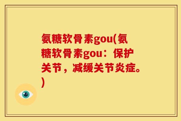氨糖软骨素gou(氨糖软骨素gou:保护关节,减缓关节。) 氨糖软骨素gou(氨糖软骨素gou:保护关节,减缓关节。)