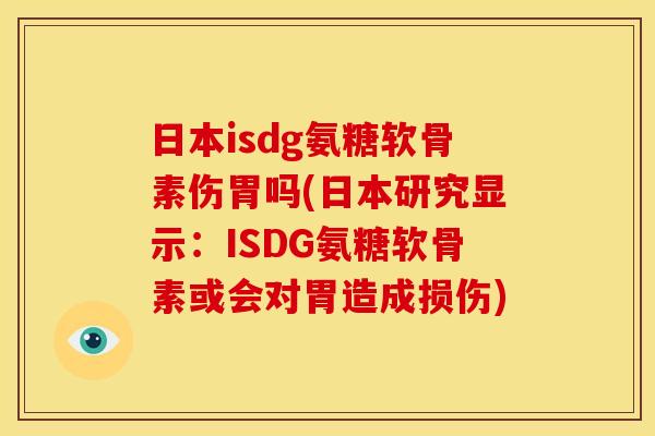 日本isdg氨糖软骨素伤胃吗(日本研究显示:ISDG氨糖软骨素或会对胃造成损伤) 日本isdg氨糖软骨素伤胃吗(日本研究显示:ISDG氨糖软骨素或会对胃造成损伤)