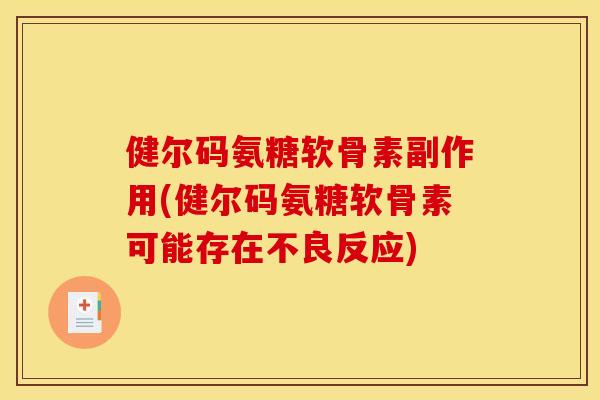 健尔码氨糖软骨素副作用(健尔码氨糖软骨素可能存在不良反应)