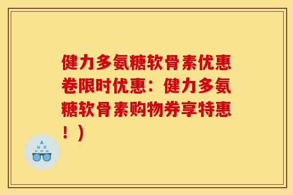 健力多氨糖软骨素优惠卷限时优惠:健力多氨糖软骨素购物券享特惠!) 健力多氨糖软骨素优惠卷限时优惠:健力多氨糖软骨素购物券享特惠!)