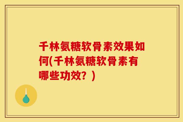 千林氨糖软骨素效果如何(千林氨糖软骨素有哪些功效?) 千林氨糖软骨素效果如何(千林氨糖软骨素有哪些功效?)