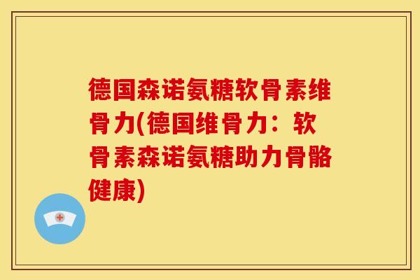 德国森诺氨糖软骨素维骨力(德国维骨力:软骨素森诺氨糖助力骨骼健康) 德国森诺氨糖软骨素维骨力(德国维骨力:软骨素森诺氨糖助力骨骼健康)