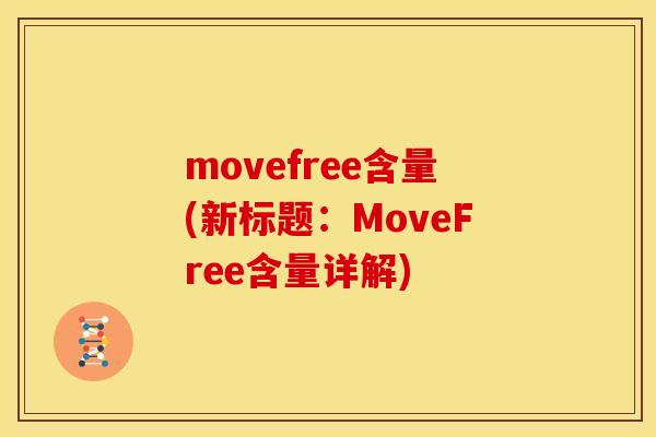 movefree含量(新标题:MoveFree含量详解) movefree含量(新标题:MoveFree含量详解)