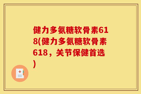 健力多氨糖软骨素618(健力多氨糖软骨素618，关节保健首选)