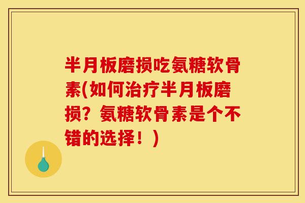 磨损吃氨糖软骨素(如何磨损？氨糖软骨素是个不错的选择！)