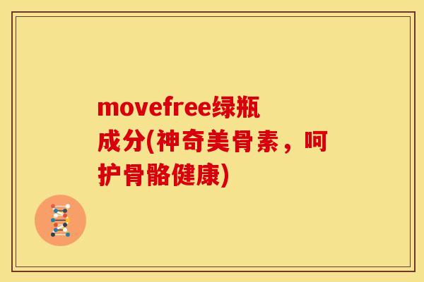 movefree绿瓶成分(神奇美骨素,呵护骨骼健康) movefree绿瓶成分(神奇美骨素,呵护骨骼健康)
