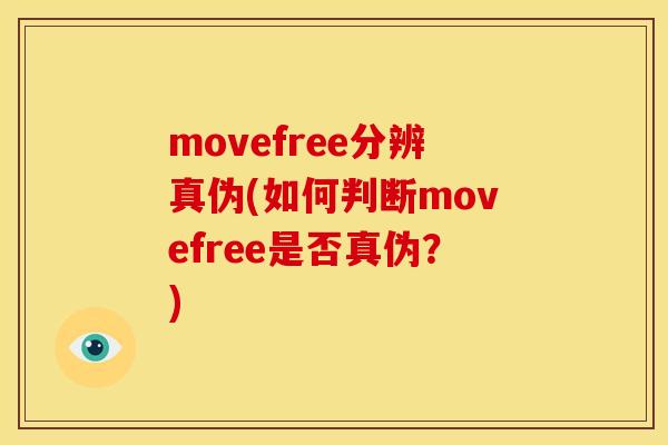 movefree分辨真伪(如何判断movefree是否真伪?) movefree分辨真伪(如何判断movefree是否真伪?)
