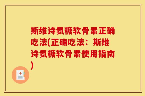 斯维诗氨糖软骨素正确吃法(正确吃法:斯维诗氨糖软骨素使用指南) 斯维诗氨糖软骨素正确吃法(正确吃法:斯维诗氨糖软骨素使用指南)