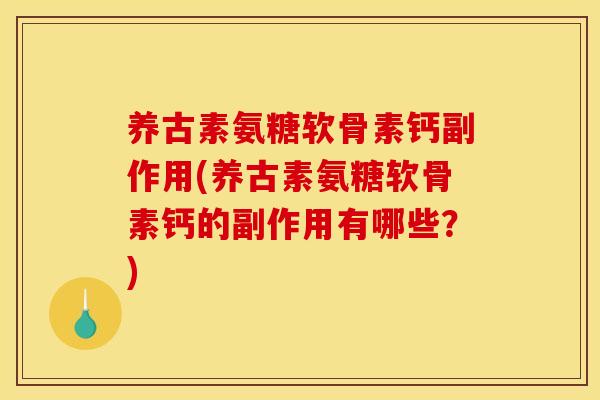 养古素氨糖软骨素钙副作用(养古素氨糖软骨素钙的副作用有哪些？)