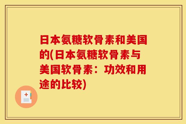 日本氨糖软骨素和美国的(日本氨糖软骨素与美国软骨素:功效和用途的比较) 日本氨糖软骨素和美国的(日本氨糖软骨素与美国软骨素:功效和用途的比较)
