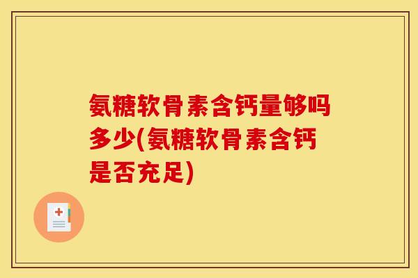 氨糖软骨素含钙量够吗多少(氨糖软骨素含钙是否充足)
