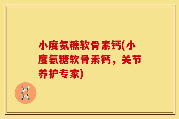 小度氨糖软骨素钙(小度氨糖软骨素钙,关节养护专家) 小度氨糖软骨素钙(小度氨糖软骨素钙,关节养护专家)