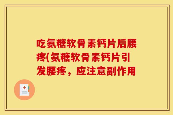 吃氨糖软骨素钙片后腰疼(氨糖软骨素钙片引发腰疼,应注意副作用 吃氨糖软骨素钙片后腰疼(氨糖软骨素钙片引发腰疼,应注意副作用