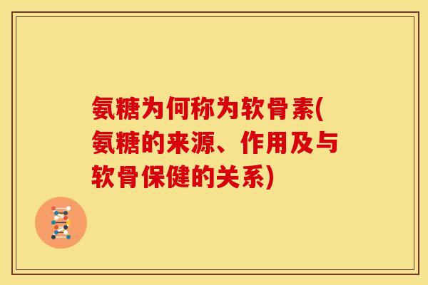 氨糖为何称为软骨素(氨糖的来源、作用及与软骨保健的关系) 氨糖为何称为软骨素(氨糖的来源、作用及与软骨保健的关系)