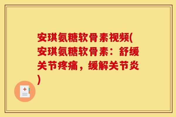 安琪氨糖软骨素视频(安琪氨糖软骨素：舒缓关节，缓解)