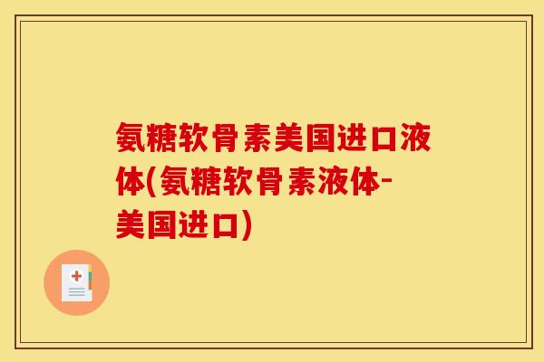 氨糖软骨素美国进口液体(氨糖软骨素液体-美国进口) 氨糖软骨素美国进口液体(氨糖软骨素液体-美国进口)