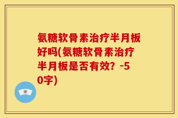 氨糖软骨素好吗(氨糖软骨素是否有效?-50字) 氨糖软骨素好吗(氨糖软骨素是否有效?-50字)
