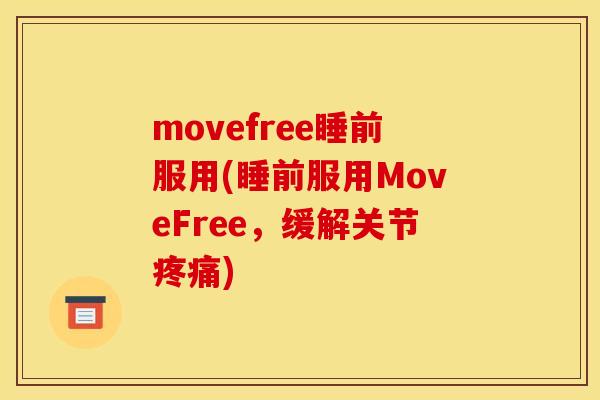 movefree睡前服用(睡前服用MoveFree,缓解关节) movefree睡前服用(睡前服用MoveFree,缓解关节)