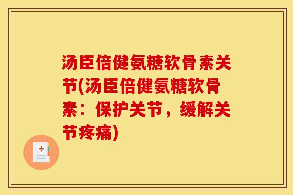 汤臣倍健氨糖软骨素关节(汤臣倍健氨糖软骨素:保护关节,缓解关节) 汤臣倍健氨糖软骨素关节(汤臣倍健氨糖软骨素:保护关节,缓解关节)