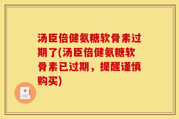 汤臣倍健氨糖软骨素过期了(汤臣倍健氨糖软骨素已过期,提醒谨慎购买) 汤臣倍健氨糖软骨素过期了(汤臣倍健氨糖软骨素已过期,提醒谨慎购买)