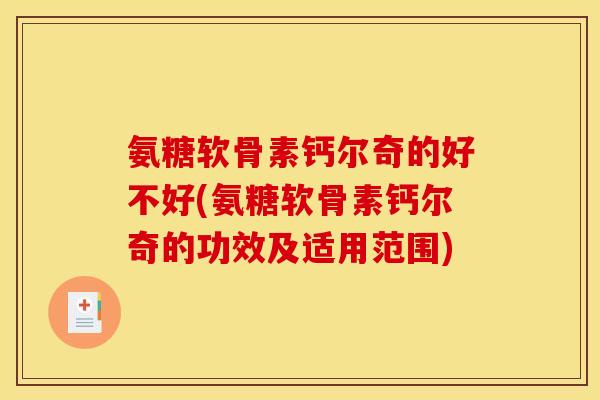 氨糖软骨素钙尔奇的好不好(氨糖软骨素钙尔奇的功效及适用范围) 氨糖软骨素钙尔奇的好不好(氨糖软骨素钙尔奇的功效及适用范围)