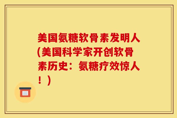 美国氨糖软骨素发明人(美国科学家开创软骨素历史:氨糖疗效惊人!) 美国氨糖软骨素发明人(美国科学家开创软骨素历史:氨糖疗效惊人!)
