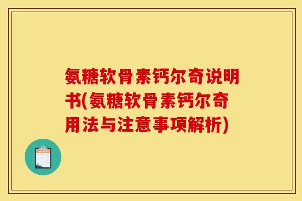 氨糖软骨素钙尔奇说明书(氨糖软骨素钙尔奇用法与注意事项解析) 氨糖软骨素钙尔奇说明书(氨糖软骨素钙尔奇用法与注意事项解析)