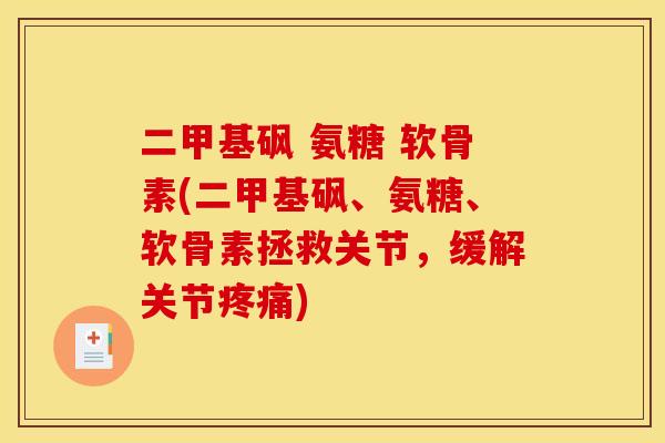 二甲基砜 氨糖 软骨素(二甲基砜、氨糖、软骨素拯救关节,缓解关节) 二甲基砜 氨糖 软骨素(二甲基砜、氨糖、软骨素拯救关节,缓解关节)