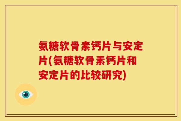 氨糖软骨素钙片与片(氨糖软骨素钙片和片的比较研究) 氨糖软骨素钙片与片(氨糖软骨素钙片和片的比较研究)